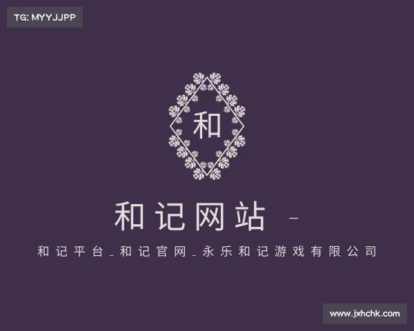 发现和记网站 - 和记平台_和记官网_永乐和记游戏有限公司